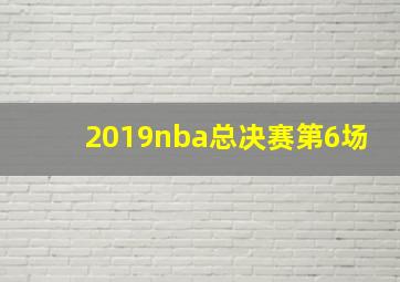 2019nba总决赛第6场