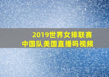 2019世界女排联赛中国队美国直播吗视频