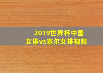 2019世界杯中国女排vs塞尔女排视频