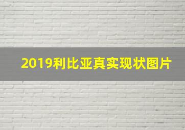 2019利比亚真实现状图片