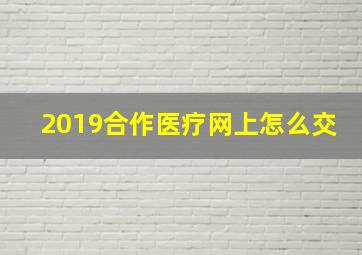 2019合作医疗网上怎么交