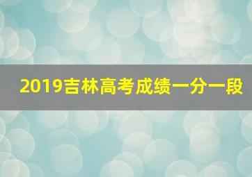 2019吉林高考成绩一分一段