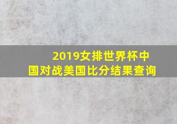 2019女排世界杯中国对战美国比分结果查询