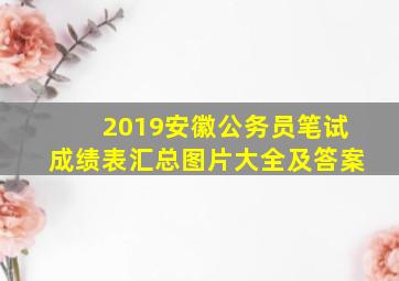 2019安徽公务员笔试成绩表汇总图片大全及答案