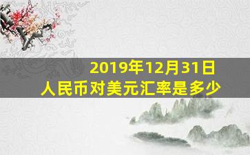 2019年12月31日人民币对美元汇率是多少