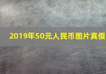 2019年50元人民币图片真假