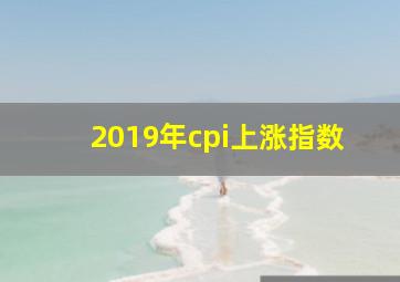 2019年cpi上涨指数