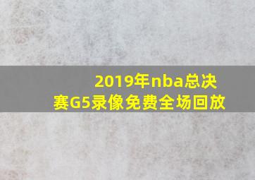 2019年nba总决赛G5录像免费全场回放