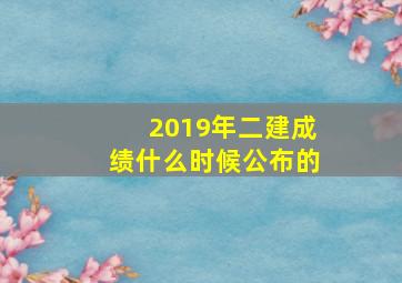 2019年二建成绩什么时候公布的