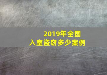 2019年全国入室盗窃多少案例