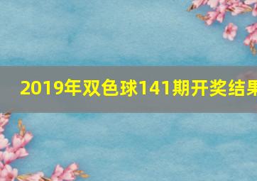 2019年双色球141期开奖结果