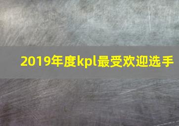 2019年度kpl最受欢迎选手