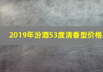 2019年汾酒53度清香型价格