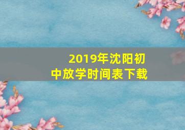 2019年沈阳初中放学时间表下载