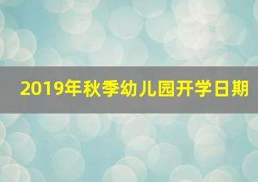 2019年秋季幼儿园开学日期