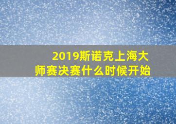 2019斯诺克上海大师赛决赛什么时候开始