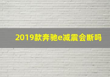 2019款奔驰e减震会断吗