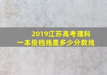 2019江苏高考理科一本投档线是多少分数线