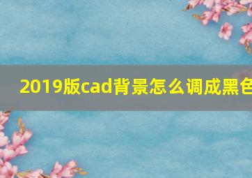 2019版cad背景怎么调成黑色