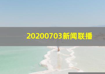 20200703新闻联播