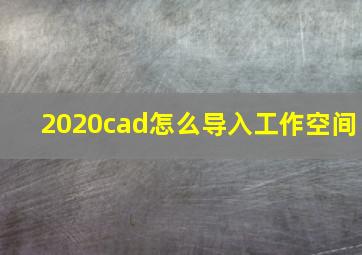 2020cad怎么导入工作空间