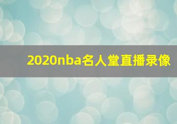 2020nba名人堂直播录像