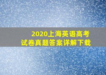 2020上海英语高考试卷真题答案详解下载