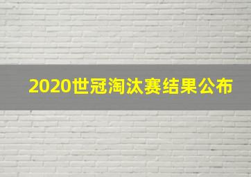 2020世冠淘汰赛结果公布