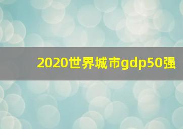 2020世界城市gdp50强