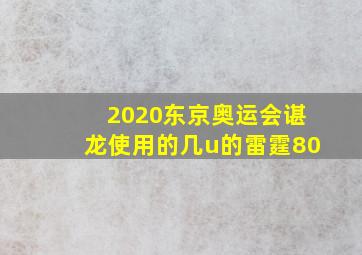 2020东京奥运会谌龙使用的几u的雷霆80