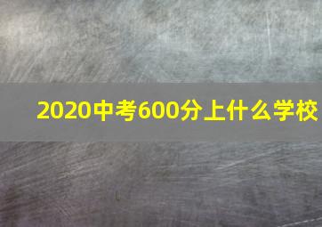 2020中考600分上什么学校