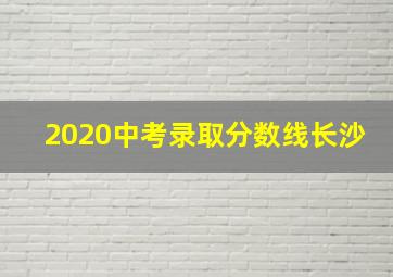 2020中考录取分数线长沙