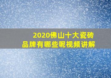 2020佛山十大瓷砖品牌有哪些呢视频讲解