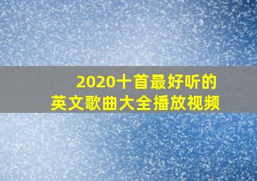 2020十首最好听的英文歌曲大全播放视频