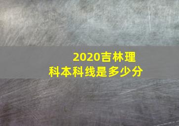 2020吉林理科本科线是多少分