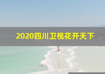 2020四川卫视花开天下