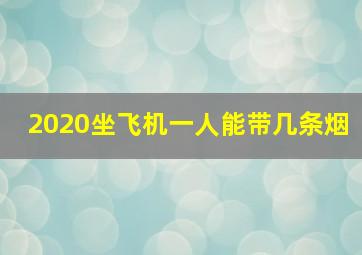 2020坐飞机一人能带几条烟