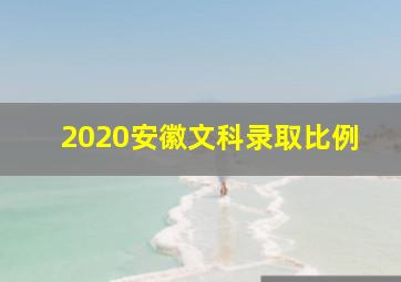 2020安徽文科录取比例