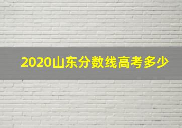 2020山东分数线高考多少