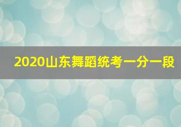 2020山东舞蹈统考一分一段