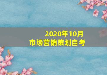 2020年10月市场营销策划自考