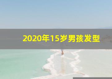 2020年15岁男孩发型