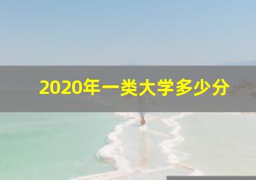 2020年一类大学多少分