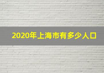 2020年上海市有多少人口