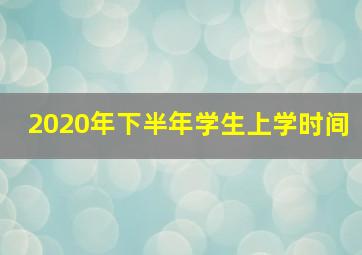 2020年下半年学生上学时间