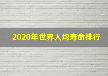 2020年世界人均寿命排行