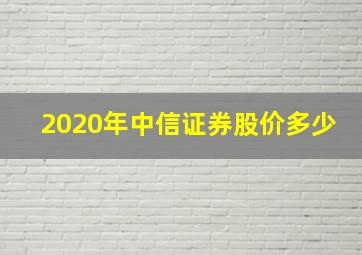 2020年中信证券股价多少