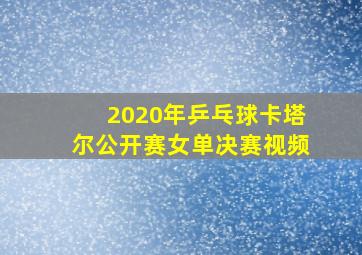 2020年乒乓球卡塔尔公开赛女单决赛视频