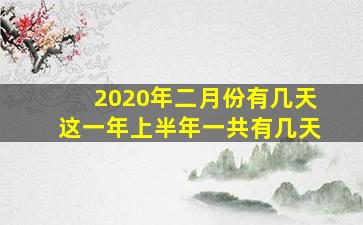 2020年二月份有几天这一年上半年一共有几天