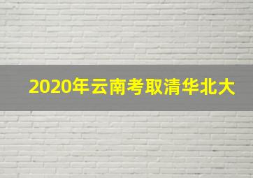 2020年云南考取清华北大